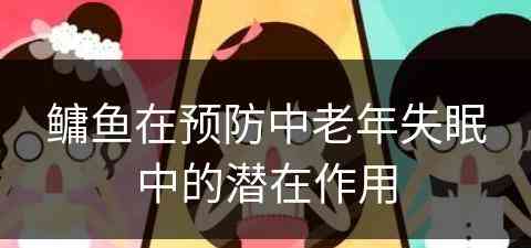 鳙鱼在预防中老年失眠中的潜在作用